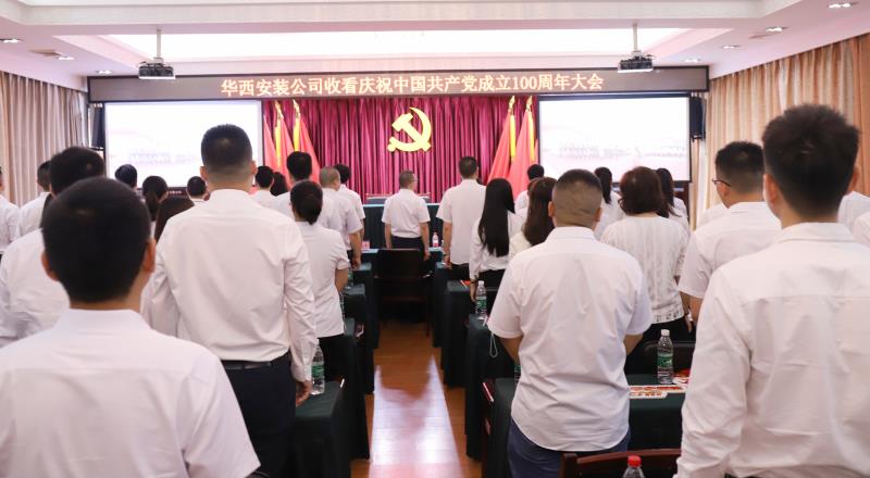 【黨史學習教育】偉大的中國共產黨！請接受華西安裝全體黨員的表白——收看慶祝中國共產黨成立100周年大會之記